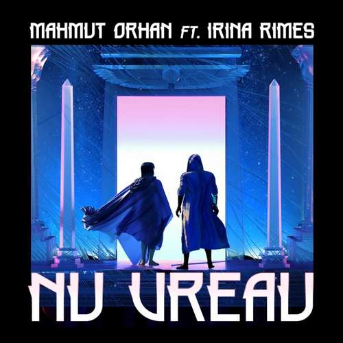 Mahmut Orhan & Irina Rimes - Nu Vreau (2020) Single 