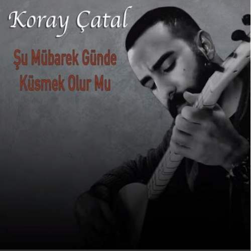 Koray Çatal - Şu Mübarek Günde Küsmek Olur Mu (2020) Single