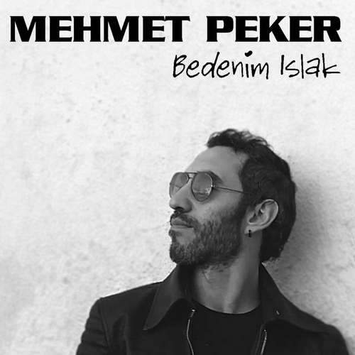 Mehmet Peker Yeni Bedenim Islak Şarkısını indir