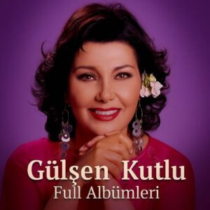 Gülşen Kutlu Diskografi – Tüm Albümleri (İNDİR)