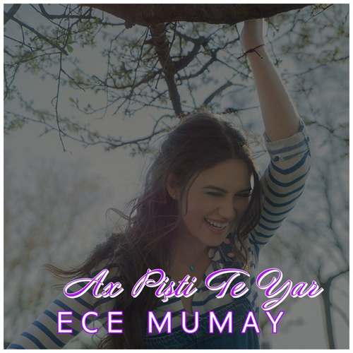 Ece Mumay Yeni Ax Pişti Te Yar Şarkısını indir