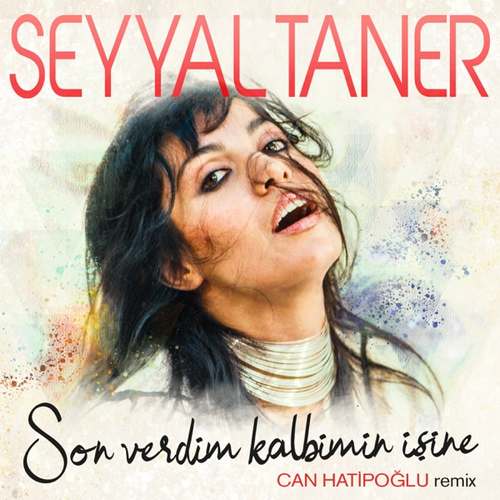 Seyyal Taner Yeni Son Verdim Kalbimin İşine (Can Hatipoğlu Remix) Şarkısını indir