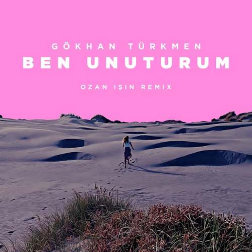 Gökhan Türkmen Yeni Ben Unuturum (Ozan Işın Remix) Şarkısını indir