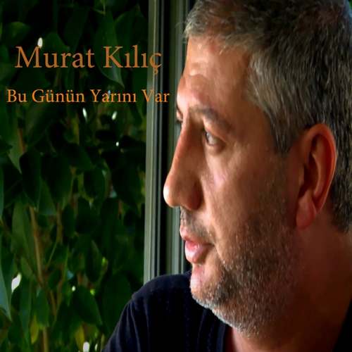 Murat Kılıç Yeni Bu Günün Yarını Var Şarkısını indir