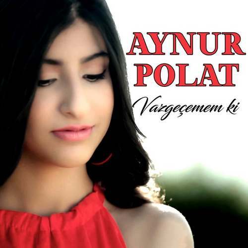 Aynur Polat Yeni Vazgeçemem Ki Şarkısını indir