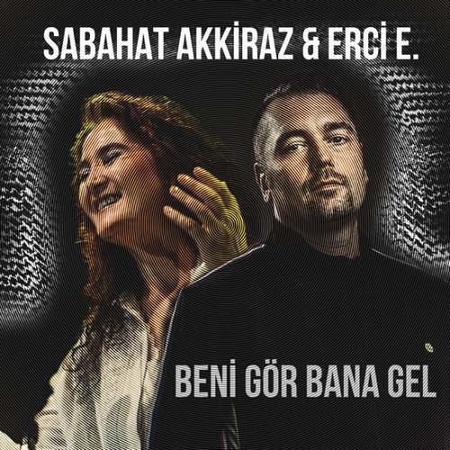 Sabahat Akkiraz & Erci E. Yeni Beni Gör Bana Gel Şarkısını indir