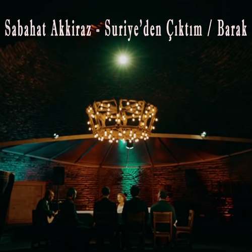 Sabahat Akkiraz Yeni Suriye'den Çıktım Barak Şarkısını indir