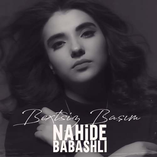 Nahide Babashli Yeni Bextsiz Başım Şarkısını indir
