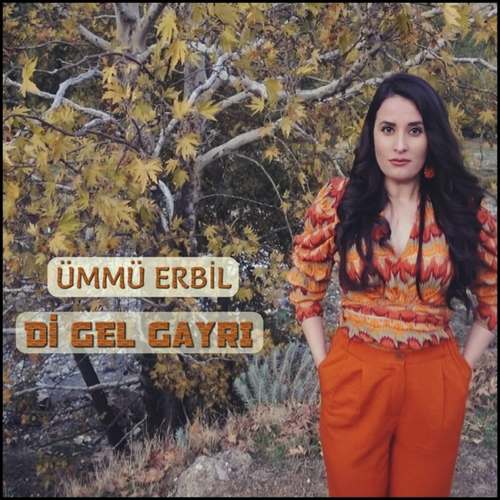 Ümmü Erbil Yeni Di Gel Gayrı Şarkısını indir