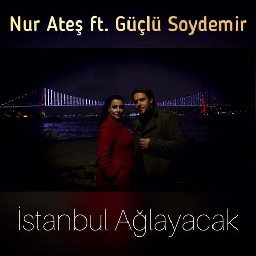 Nur Ateş Yeni İstanbul Ağlayacak (feat. Güçlü Soydemir) Şarkısını indir
