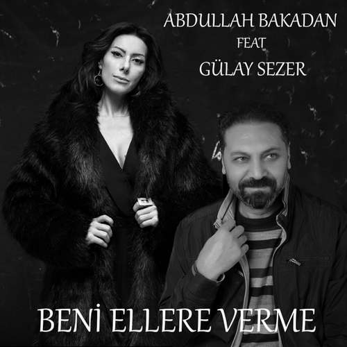 Abdullah Bakadan Yeni Beni Ellere Verme (feat. Gülay Sezer) Şarkısını indir