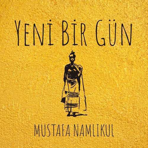 Mustafa Namlıkul Yeni Yeni Bir GüN Şarkısını indir