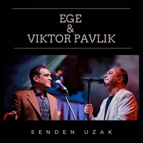 Ege & Victor Pavlik Yeni Senden Uzak Şarkısını indir