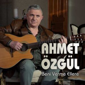 AHMET ÖZGÜL – Beni Verme Ellere (2021) Single indir