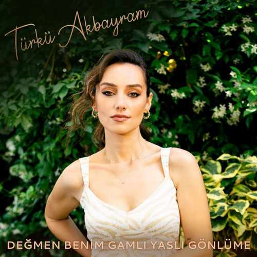 Türkü Akbayram Yeni Değmen Benim Gamlı Yaslı Gönlüme Şarkısını İndir