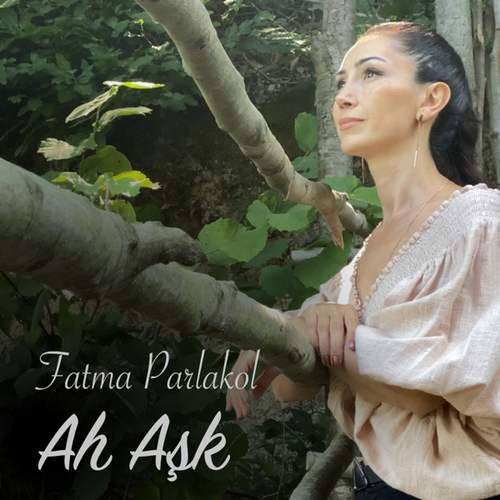 Fatma Parlakol Yeni Ah Aşk Şarkısını indir