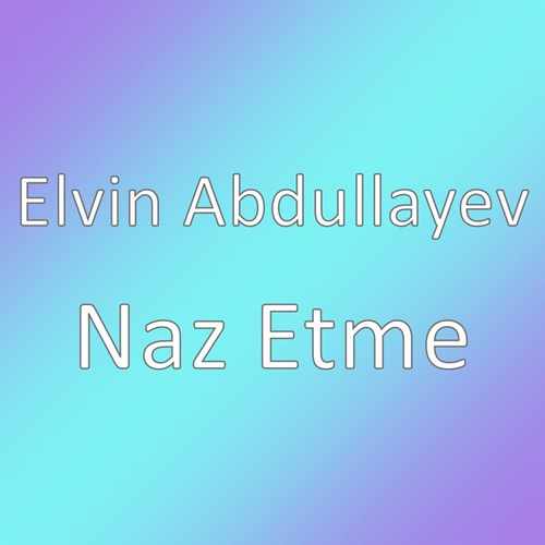 Elvin Abdullayev Yeni Naz Etme Şarkısını indir