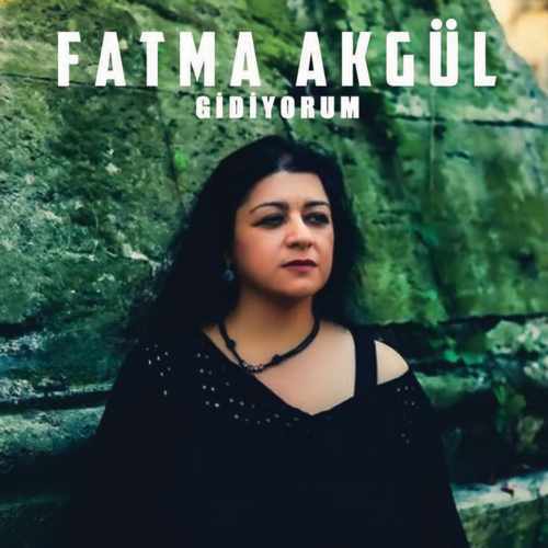 Fatma Akgül Yeni Gidiyorum Şarkısını indir