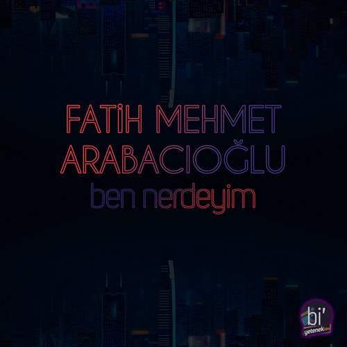 Fatih Mehmet Arabacıoğlu Yeni Ben Nerdeyim Şarkısını indir