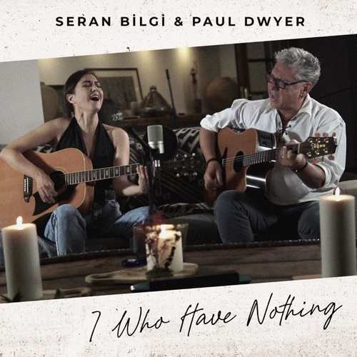 Seran Bilgi & Paul Dwyer Yeni I Who Have Nothing Şarkısını İndir