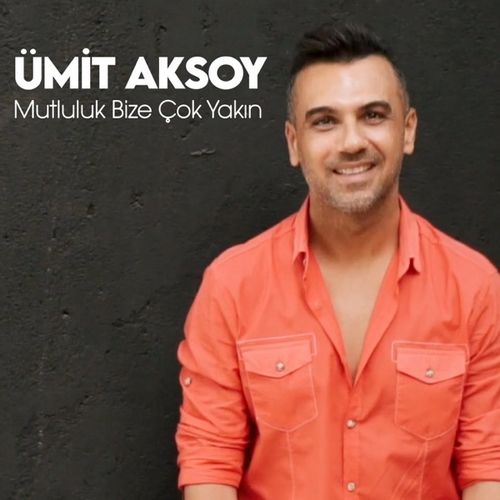 Ümit Aksoy Yeni Mutluluk Bize Çok Yakın Şarkısını indir