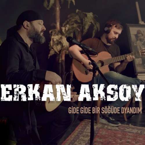 Erkan Aksoy Yeni Gide Gide Bir Söğüde Dayandım Şarkısını indir