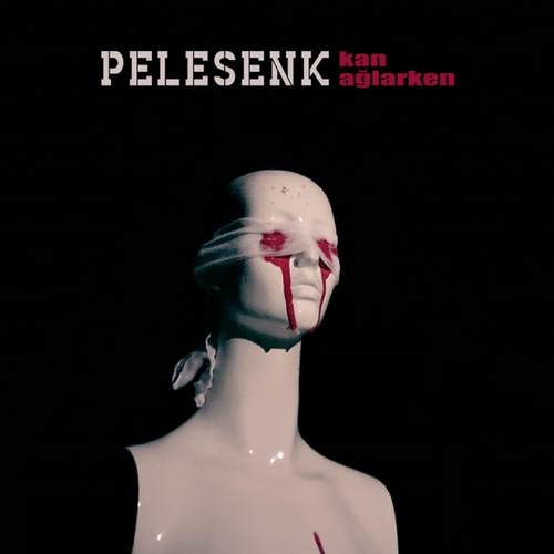 Pelesenk - Kan Ağlarken