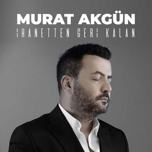 Murat Akgün - İhanetten Geri Kalan
