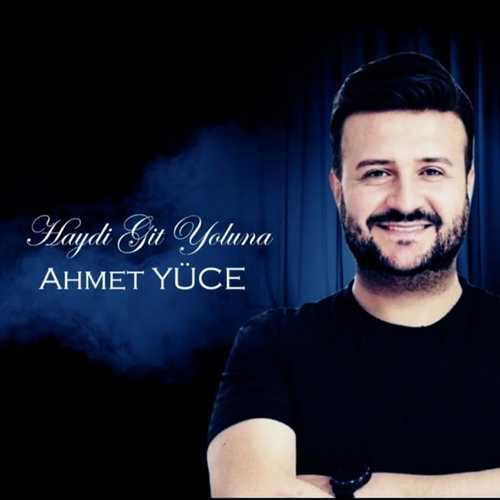 Ahmet Yüce - Haydi Git Yoluna