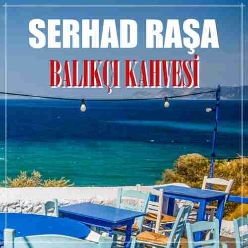 Serhad Raşa Yeni Balıkçı Kahvesi Şarkısını Mp3 İndir
