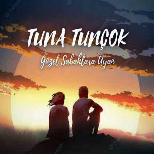 Tuna Tunçok Yeni Güzel Sabahlara Uyan Şarkısını Mp3 İndir