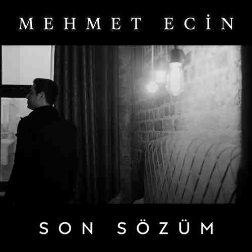 Mehmet Ecin Yeni Son Sözüm Şarkısını Mp3 İndir