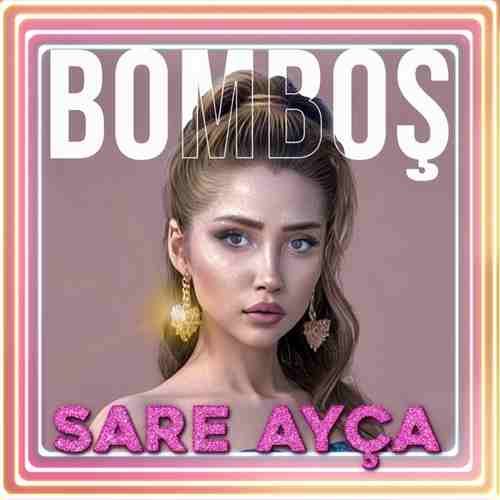 Sare Ayça Yeni Bomboş Şarkısını Mp3 İndir