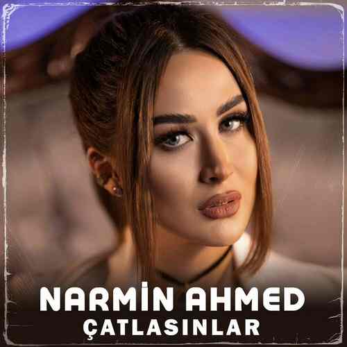 Narmin Ahmed Yeni Çatlasınlar Şarkısını Mp3 İndir