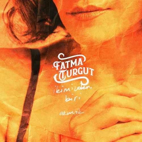 Fatma Turgut Yeni İkimizden Biri (Akustik) Şarkısını Mp3 İndir