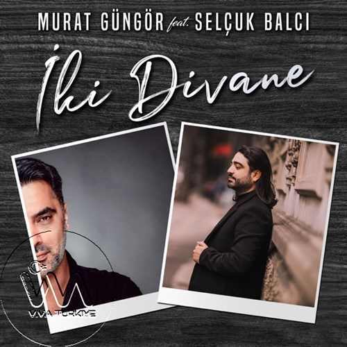 Murat Güngör Yeni İki Divane (feat. Selçuk Balcı) Şarkısını Mp3 İndir