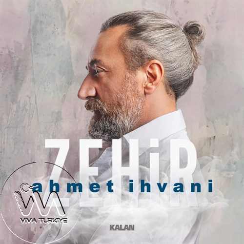 Ahmet İhvani Yeni Zehir Şarkısını Mp3 İndir