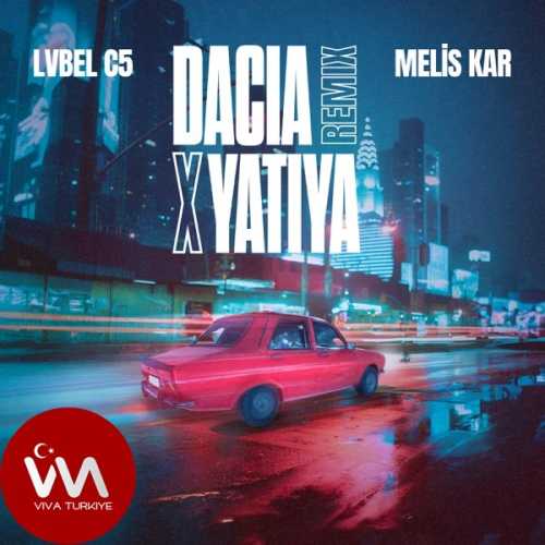 Lvbel C5 & Melis Kar Yeni DACIA X YATIYA (Remix) Şarkısını Mp3 İndir
