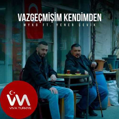 Myko Ft Yener Çevik Yeni Vazgeçmişim Kendimden Şarkısını Mp3 İndir