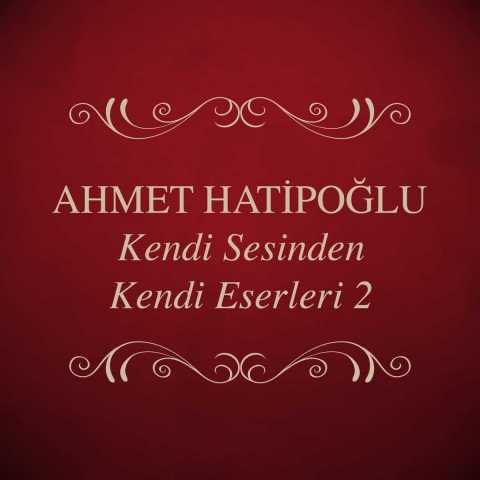 Ahmet Hatipoğlu Kendi Sesinden Kendi Eserleri, Vol. 2 Full Albüm İndir Ahmet Hatipoğlu Kendi Sesinden Kendi Eserleri, Vol. 2 Full Albüm İndir
