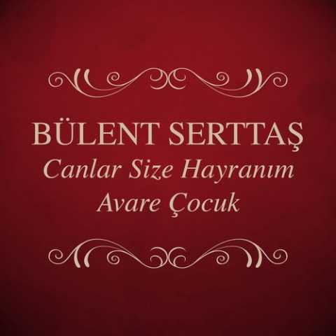 Bülent Serttaş Canlar Size Hayranım _ Avare Çocuk Full Albüm İndir
