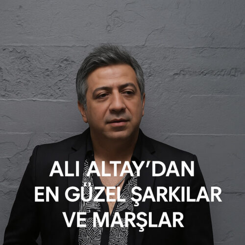 Ali Altay'dan - En Güzel Şarkılar ve Marşlar (2025) Full Albüm İndir