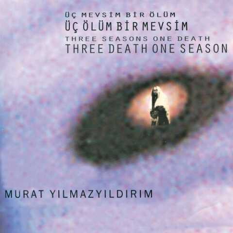 Murat Yılmazyıldırım - Üç Mevsim Bir Ölüm Üç Ölüm Bir Mevsim (2009) Full Albüm İndir Murat Yılmazyıldırım - Üç Mevsim Bir Ölüm Üç Ölüm Bir Mevsim (2009) Full Albüm İndir