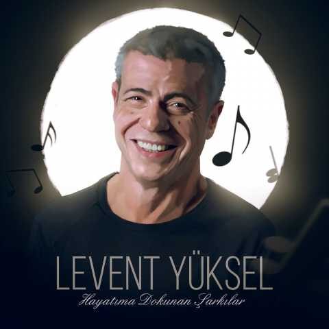 Levent Yüksel - Hayatıma Dokunan Şarkılar (2017) Full Albüm İndir