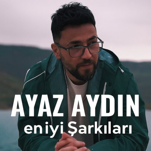 Ayaz Aydın - en iyi Şarkıları (2025) Full Albüm İndir
