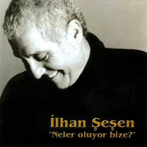 İlhan Şeşen - Neler Oluyor Bize (2002) Full Albüm İndir İlhan Şeşen - Neler Oluyor Bize (2002) Full Albüm İndir