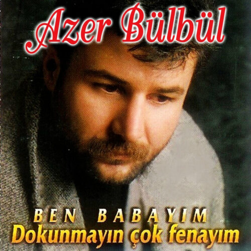 Azer Bülbül - Dokunmayın Çok Fenayım (Ben Babayım) (1995) Full Albüm İndir Azer Bülbül - Dokunmayın Çok Fenayım (Ben Babayım) (1995) Full Albüm İndir