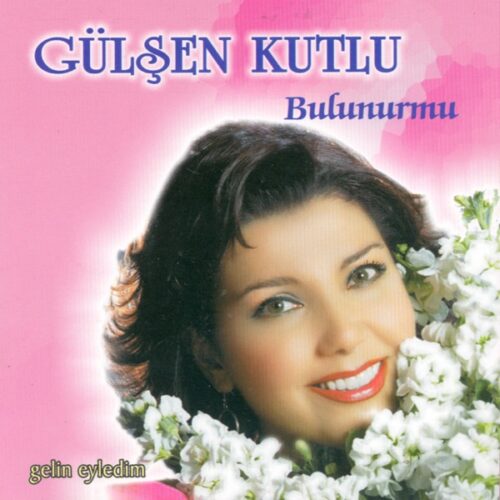 Gülşen Kutlu - Gelin Eyledim Bulunurmu (2004) Full Albüm İndir Gülşen Kutlu - Gelin Eyledim Bulunurmu (2004) Full Albüm İndir