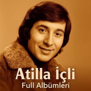 Atilla İçli Diskografi – Tüm Albümleri (İNDİR)