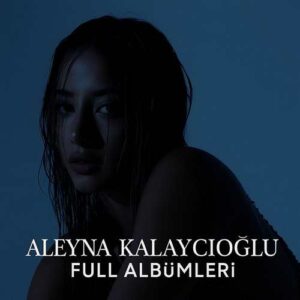 Aleyna Kalaycıoğlu Diskografi – Tüm Albümleri (İNDİR)